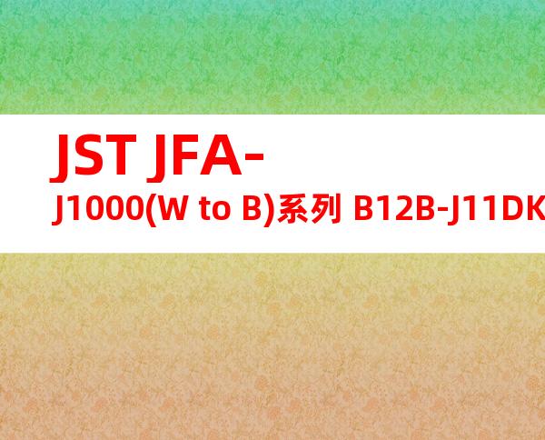 JST JFA-J1000(W to B)系列 B12B-J11DK-TXR产品图纸